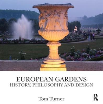 European Gardens: History, Philosophy and Design - Tom Turner - cover
