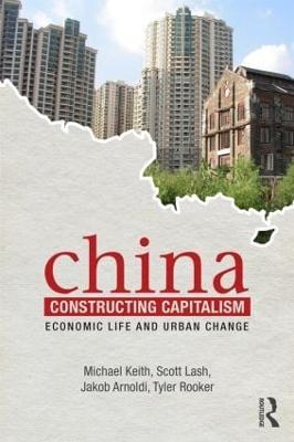 China Constructing Capitalism: Economic Life and Urban Change - Michael Keith,Scott Lash,Jakob Arnoldi - cover