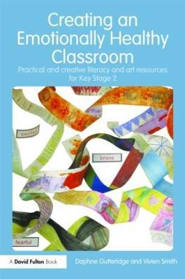 Creating an Emotionally Healthy Classroom: Practical and Creative Literacy and Art Resources for Key Stage 2 - Daphne Gutteridge,Vivien Smith - cover