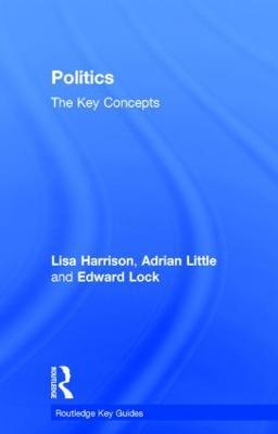 Politics: The Key Concepts - Lisa Harrison,Adrian Little,Ed Lock - cover