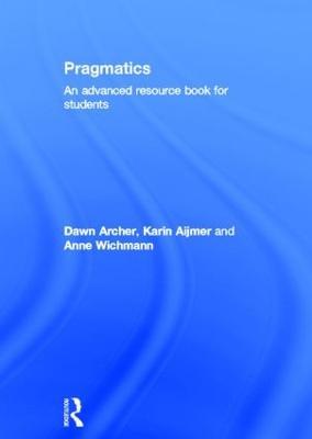 Pragmatics: An Advanced Resource Book for Students - Dawn Archer,Karin Aijmer,Anne Wichmann - cover