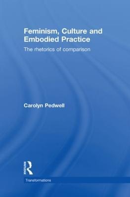 Feminism, Culture and Embodied Practice: The Rhetorics of Comparison - Carolyn Pedwell - cover