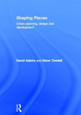 Shaping Places: Urban Planning, Design and Development - David Adams,Steve Tiesdell - cover