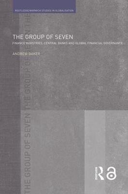 The Group of Seven: Finance Ministries, Central Banks and Global Financial Governance - Andrew Baker - cover