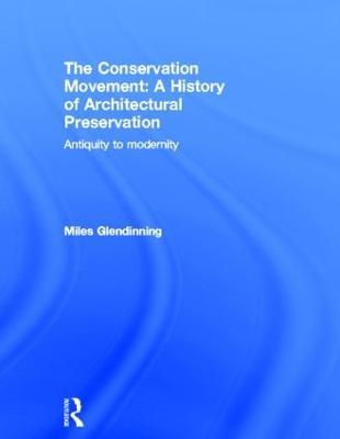 The Conservation Movement: A History of Architectural Preservation: Antiquity to Modernity - Miles Glendinning - cover