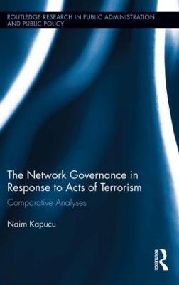 Network Governance in Response to Acts of Terrorism: Comparative Analyses - Naim Kapucu - cover