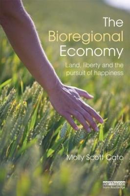 The Bioregional Economy: Land, Liberty and the Pursuit of Happiness - Molly Scott Cato - cover