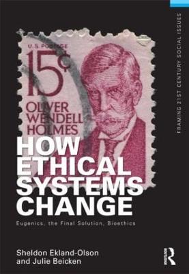 How Ethical Systems Change: Eugenics, the Final Solution, Bioethics - Sheldon Ekland-Olson,Julie Beicken - cover