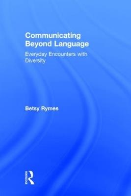 Communicating Beyond Language: Everyday Encounters with Diversity - Betsy Rymes - cover