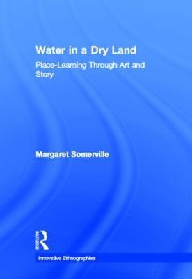 Water in a Dry Land: Place-Learning Through Art and Story - Margaret Somerville - cover