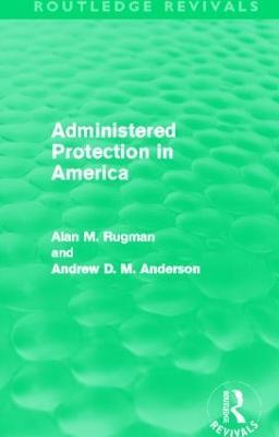 Administered Protection in America (Routledge Revivals) - Alan Rugman,Andrew D. M. Anderson - cover