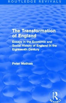 The Transformation of England (Routledge Revivals): Essays in the economic and social history of England in the eighteenth century - Peter Mathias - cover