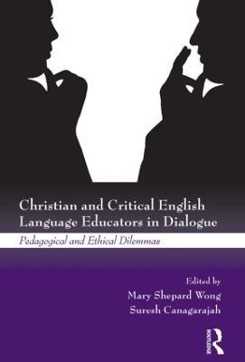 Christian and Critical English Language Educators in Dialogue: Pedagogical and Ethical Dilemmas - cover