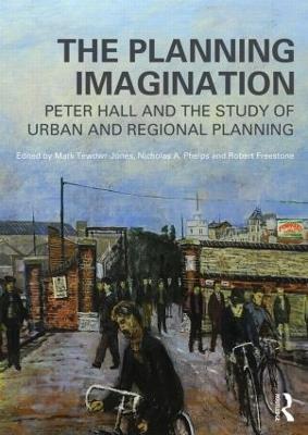 The Planning Imagination: Peter Hall and the Study of Urban and Regional Planning - cover