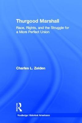 Thurgood Marshall: Race, Rights, and the Struggle for a More Perfect Union - Charles L. Zelden - cover