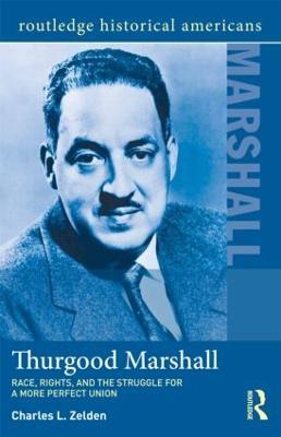 Thurgood Marshall: Race, Rights, and the Struggle for a More Perfect Union - Charles L. Zelden - cover