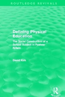 Defining Physical Education (Routledge Revivals): The Social Construction of a School Subject in Postwar Britain - David Kirk - cover