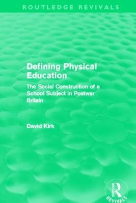 Defining Physical Education (Routledge Revivals): The Social Construction of a School Subject in Postwar Britain - David Kirk - cover