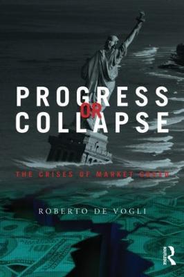 Progress or Collapse: The Crises of Market Greed - Roberto De Vogli - cover