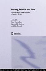 Money, Labour and Land: Approaches to the economics of ancient Greece