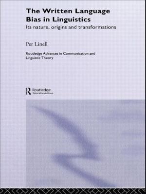 The Written Language Bias in Linguistics: Its Nature, Origins and Transformations - Per Linell - cover