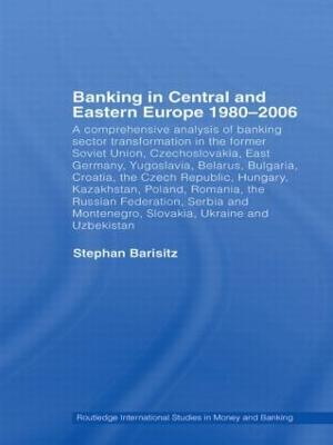 Banking in Central and Eastern Europe 1980-2006: From Communism to Capitalism - Stephan Barisitz - cover