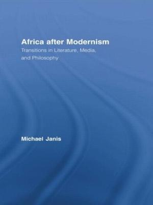 Africa after Modernism: Transitions in Literature, Media, and Philosophy - Michael Janis - cover