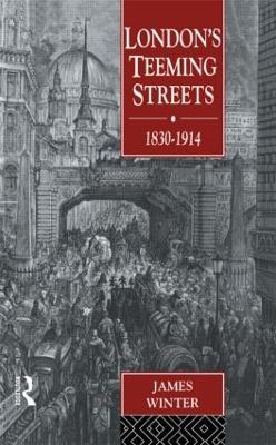 London's Teeming Streets, 1830-1914 - James Winter - cover