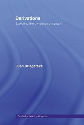 Derivations: Exploring the Dynamics of Syntax - Juan Uriagereka - cover