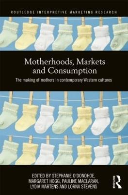 Motherhoods, Markets and Consumption: The Making of Mothers in Contemporary Western Cultures - cover
