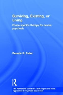 Surviving, Existing, or Living: Phase-specific therapy for severe psychosis - Pamela R. Fuller - cover