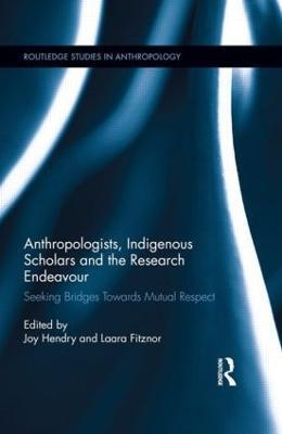 Anthropologists, Indigenous Scholars and the Research Endeavour: Seeking Bridges Towards Mutual Respect - cover