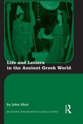 Life and Letters in the Ancient Greek World - John Muir - cover