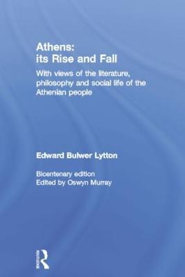 Athens: Its Rise and Fall: With Views of the Literature, Philosophy, and Social Life of the Athenian People - Edward Bulwer Lytton - cover