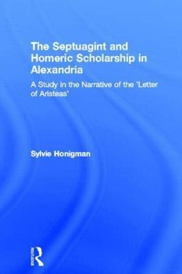 The Septuagint and Homeric Scholarship in Alexandria: A Study in the Narrative of the 'Letter of Aristeas' - Sylvie Honigman - cover