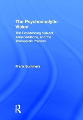 The Psychoanalytic Vision: The Experiencing Subject, Transcendence, and the Therapeutic Process - Frank Summers - cover