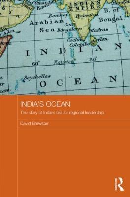 India's Ocean: The Story of India's Bid for Regional Leadership - David Brewster - cover