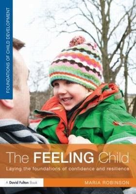 The Feeling Child: Laying the foundations of confidence and resilience - Maria Robinson - cover