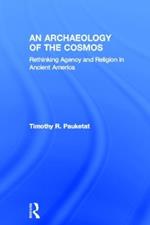An Archaeology of the Cosmos: Rethinking Agency and Religion in Ancient America