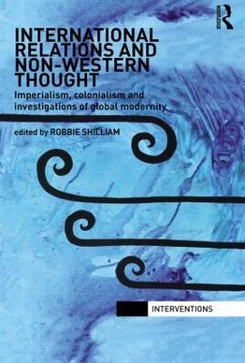 International Relations and Non-Western Thought: Imperialism, Colonialism and Investigations of Global Modernity - cover