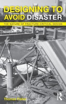 Designing To Avoid Disaster: The Nature of Fracture-Critical Design - Thomas Fisher - cover