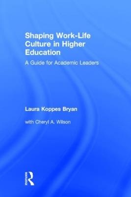 Shaping Work-Life Culture in Higher Education: A Guide for Academic Leaders - Laura Koppes Bryan,Cheryl A. Wilson - cover