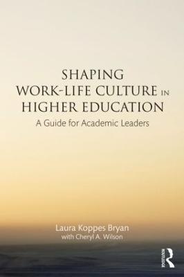 Shaping Work-Life Culture in Higher Education: A Guide for Academic Leaders - Laura Koppes Bryan,Cheryl A. Wilson - cover