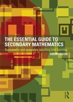 The Essential Guide to Secondary Mathematics: Successful and enjoyable teaching and learning - Colin Foster - cover