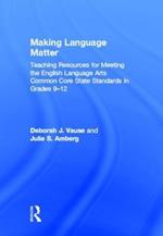 Making Language Matter: Teaching Resources for Meeting the English Language Arts Common Core State Standards in Grades 9-12