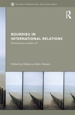 Bourdieu in International Relations: Rethinking Key Concepts in IR - cover