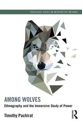 Among Wolves: Ethnography and the Immersive Study of Power - Timothy Pachirat - cover