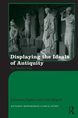 Displaying the Ideals of Antiquity: The Petrified Gaze - Johannes Siapkas,Lena Sjögren - cover