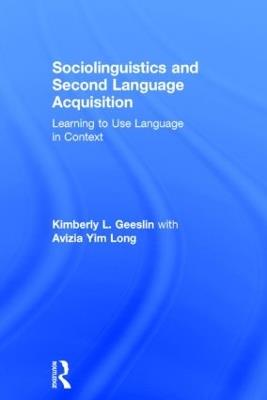 Sociolinguistics and Second Language Acquisition: Learning to Use Language in Context - Kimberly L. Geeslin,Avizia Yim Long - cover