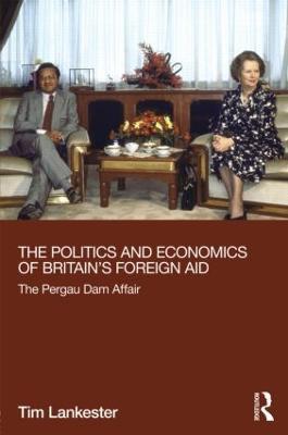 The Politics and Economics of Britain's Foreign Aid: The Pergau Dam Affair - Tim Lankester - cover